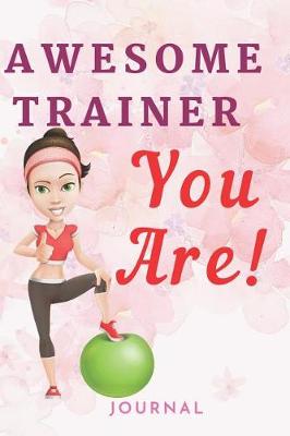 Book cover for Awesome Trainer You Are Fitness Notebook Journal