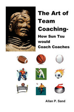 Cover of The Art of Team Coaching - How Sun Tzu Would Coach Coaches