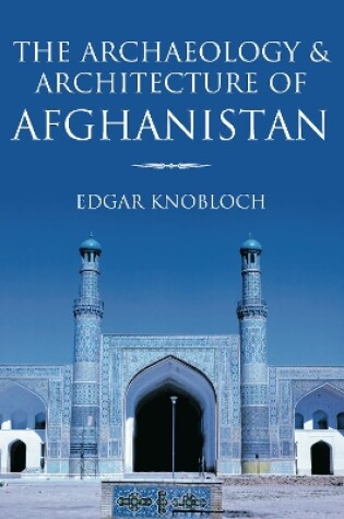 Cover of The Archaeology and Architecture of Afghanistan