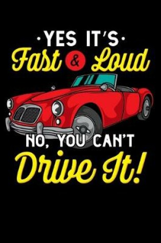 Cover of Yes It's Fast & Loud No, You Can't Drive It!