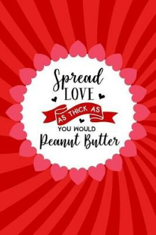 Cover of Spread Love as Thick as You Would Peanut Butter