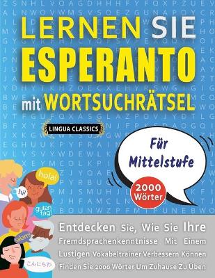 Book cover for LERNEN SIE ESPERANTO MIT WORTSUCHRÄTSEL FÜR MITTELSTUFE - Entdecken Sie, Wie Sie Ihre Fremdsprachenkenntnisse Mit Einem Lustigen Vokabeltrainer Verbessern Können - Finden Sie 2000 Wörter Um Zuhause Zu Üben