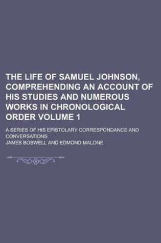 Cover of The Life of Samuel Johnson, Comprehending an Account of His Studies and Numerous Works in Chronological Order; A Series of His Epistolary Correspondance and Conversations Volume 1