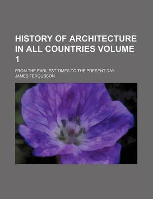 Book cover for History of Architecture in All Countries; From the Earliest Times to the Present Day Volume 1
