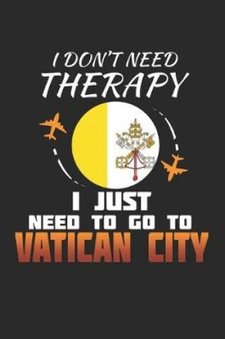 Cover of I Don't Need Therapy I Just Need To Go To Vatican City