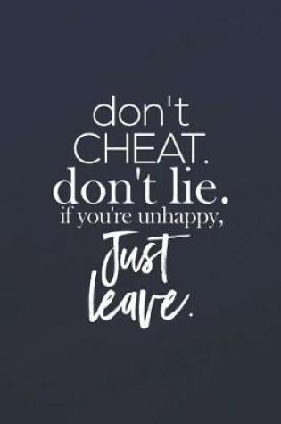 Cover of Don Cheat, Dont Lie. If You Are Unhappy, Just Leave