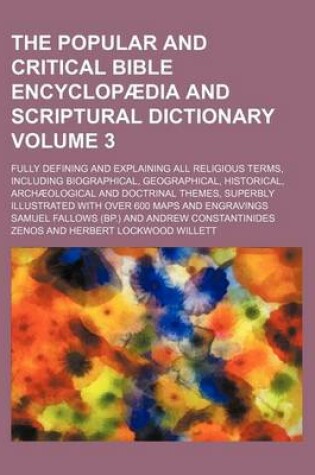 Cover of The Popular and Critical Bible Encyclopaedia and Scriptural Dictionary Volume 3; Fully Defining and Explaining All Religious Terms, Including Biographical, Geographical, Historical, Archaeological and Doctrinal Themes, Superbly Illustrated with Over 600 Map