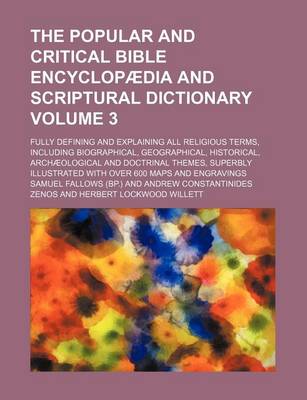 Book cover for The Popular and Critical Bible Encyclopaedia and Scriptural Dictionary Volume 3; Fully Defining and Explaining All Religious Terms, Including Biographical, Geographical, Historical, Archaeological and Doctrinal Themes, Superbly Illustrated with Over 600 Map