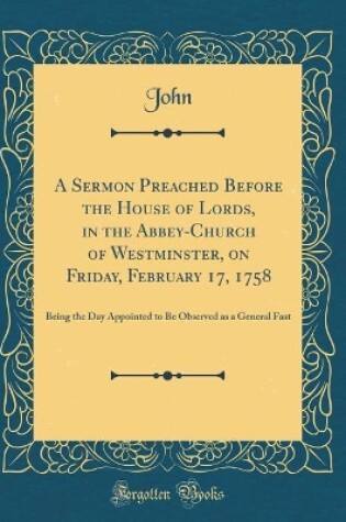 Cover of A Sermon Preached Before the House of Lords, in the Abbey-Church of Westminster, on Friday, February 17, 1758