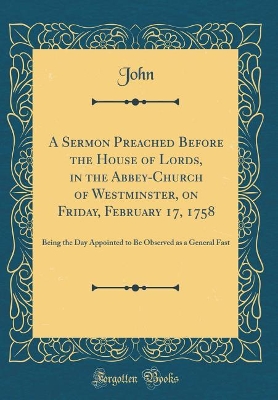 Book cover for A Sermon Preached Before the House of Lords, in the Abbey-Church of Westminster, on Friday, February 17, 1758