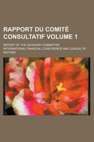 Cover of Rapport Du Comite Consultatif; Report of the Advisory Committee Volume 1