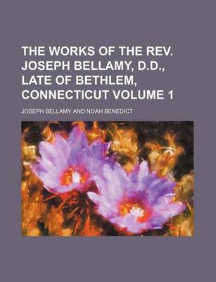 Book cover for The Works of the REV. Joseph Bellamy, D.D., Late of Bethlem, Connecticut Volume 1