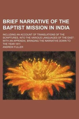 Cover of Brief Narrative of the Baptist Mission in India; Including an Account of Translations of the Scriptures, Into the Various Languages of the East