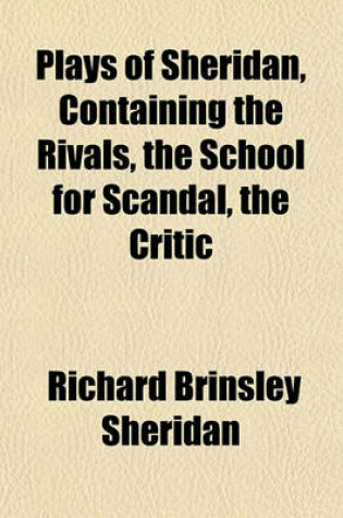 Cover of Plays of Sheridan, Containing the Rivals, the School for Scandal, the Critic