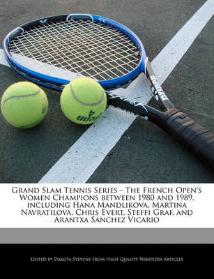 Book cover for Grand Slam Tennis Series - The French Open's Women Champions Between 1980 and 1989, Including Hana Mandlikova, Martina Navratilova, Chris Evert, Steffi Graf, and Arantxa Sanchez Vicario