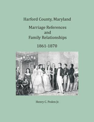 Book cover for Harford County, Maryland Marriages and Family Relationships, 1861-1870