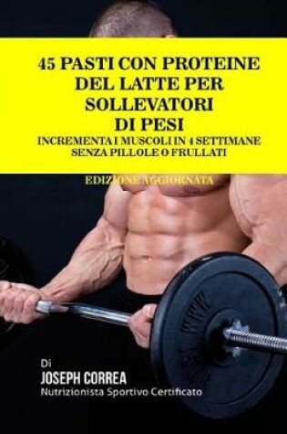 Cover of 45 Pasti Con Proteine Del Latte Per Sollevatori Di Pesi