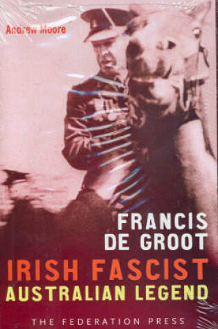 Cover of Francis de Groot: Irish Fascist Australian Legend