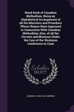 Cover of Hand-Book of Canadian Methodism, Being an Alphabetical Arrangement of All the Ministers and Preachers Whose Names Have Appeared in Connection with Canadian Methodism; Also, of All the Circuits and Missions Under the Care of the Wesleyan Conference in Cana