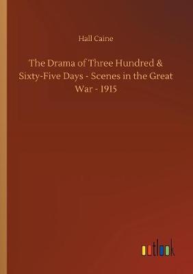 Book cover for The Drama of Three Hundred & Sixty-Five Days - Scenes in the Great War - 1915