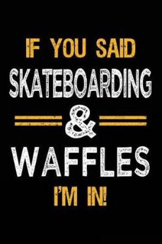 Cover of If You Said Skateboarding & Waffles I'm In
