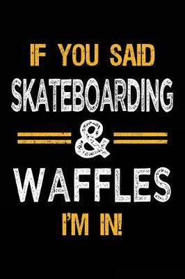 Book cover for If You Said Skateboarding & Waffles I'm In