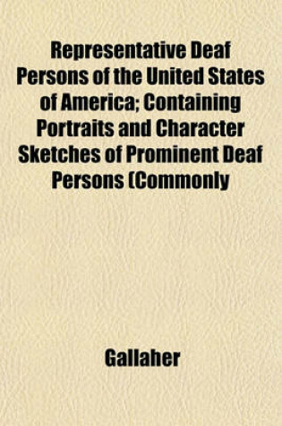 Cover of Representative Deaf Persons of the United States of America; Containing Portraits and Character Sketches of Prominent Deaf Persons (Commonly