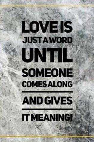 Cover of Love is just a word until someone comes along and gives it meaning.