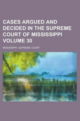 Cover of Cases Argued and Decided in the Supreme Court of Mississippi Volume 30