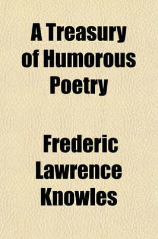 Cover of A Treasury of Humorous Poetry; Being a Compilation of Witty, Facetious, and Satirical Verse Selected from the Writings of British and American Poets