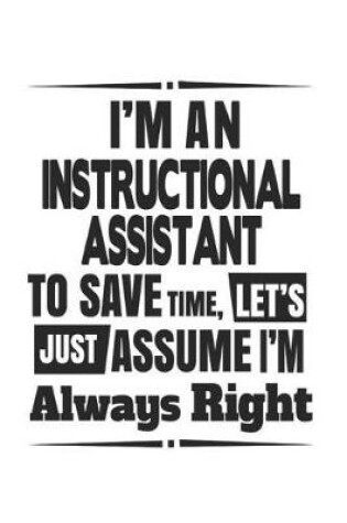 Cover of I'm An Instructional Assistant To Save Time, Let's Just Assume I'm Always Right