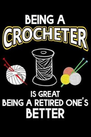 Cover of Being A Crocheter Is Great Being A Retired One's Better