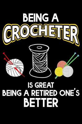 Book cover for Being A Crocheter Is Great Being A Retired One's Better