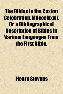 Book cover for The Bibles in the Caxton Celebration, MDCCCLXXVII, Or, a Bibliographical Description of Bibles in Various Languages from the First Bible, Printed 1450-1456, to the Last Bible Printed at the Oxford University Press 1877. Special Ed. Revised