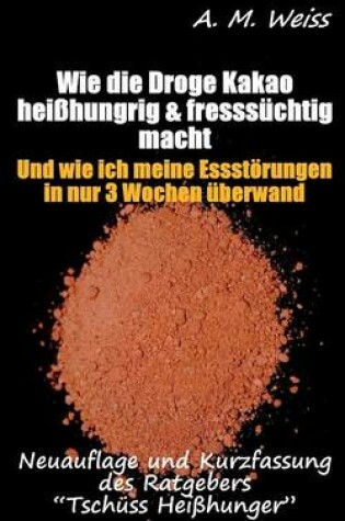 Cover of Wie Die Droge Kakao Heisshungrig & Fresssuchtig Macht