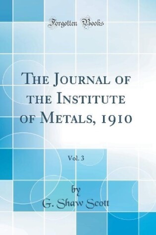 Cover of The Journal of the Institute of Metals, 1910, Vol. 3 (Classic Reprint)