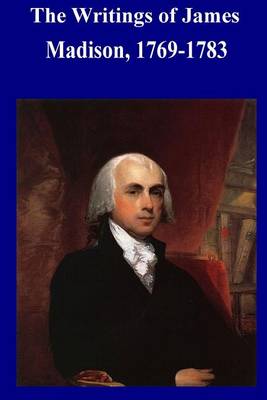 Book cover for The Writings of James Madison, 1769-1783