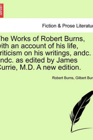 Cover of The Works of Robert Burns, with an Account of His Life, Criticism on His Writings, Andc. Andc. as Edited by James Currie, M.D. a New Edition.