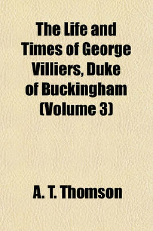 Cover of The Life and Times of George Villiers, Duke of Buckingham (Volume 3)