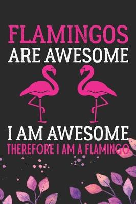 Book cover for Flamingos Are Awesome I am Awesome Therefore I Am A Flamingo