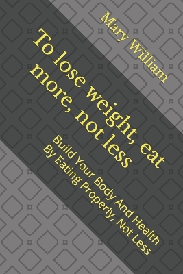 Book cover for To lose weight, eat more, not less