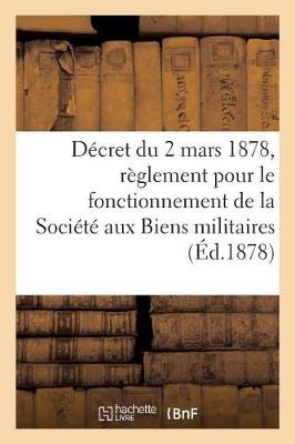 Book cover for Decret Du 2 Mars 1878, Portant Reglement Pour Le Fonctionnement de la Societe Aux Biens Militaires