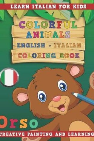 Cover of Colorful Animals English - Italian Coloring Book. Learn Italian for Kids. Creative Painting and Learning.