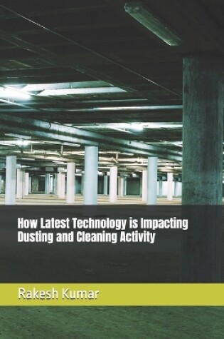 Cover of How Latest Technology is Impacting Dusting and Cleaning Activity