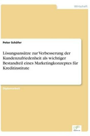 Cover of Lösungsansätze zur Verbesserung der Kundenzufriedenheit als wichtiger Bestandteil eines Marketingkonzeptes für Kreditinstitute