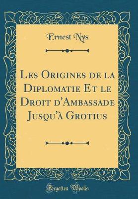 Book cover for Les Origines de la Diplomatie Et Le Droit d'Ambassade Jusqu'a Grotius (Classic Reprint)