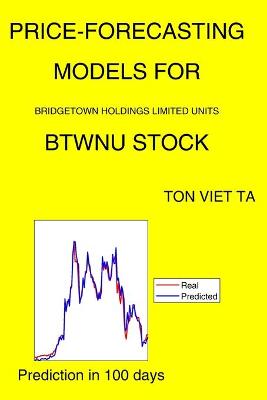 Book cover for Price-Forecasting Models for Bridgetown Holdings Limited Units BTWNU Stock