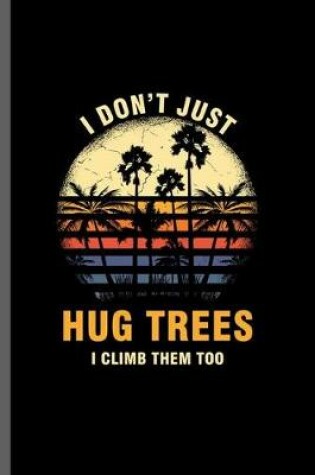 Cover of I just don't hug tress I climb them too