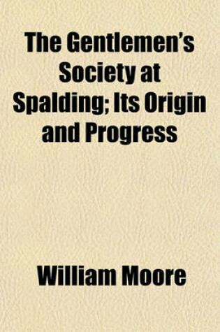 Cover of The Gentlemen's Society at Spalding; Its Origin and Progress