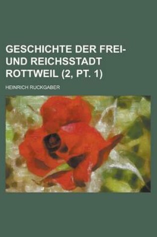 Cover of Geschichte Der Frei- Und Reichsstadt Rottweil (2, PT. 1)